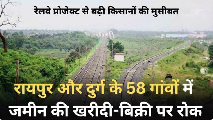 रेलवे लाइन परियोजना से ग्रामीणों को झटका: रायपुर और दुर्ग के 58 गांवों में जमीन खरीद-बिक्री पर रोक, स्पष्ट रूट की जानकारी अभी भी अधूरी